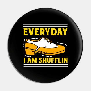 Everyday I Am Shufflin Pin