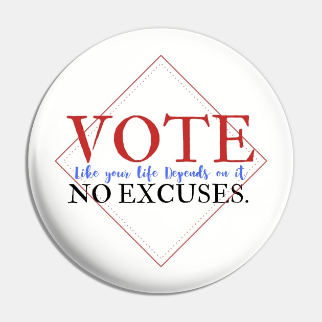 Vote Like Your Life Depends on it - No Excuses. Pin by Ink in Possibilities