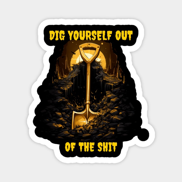 Dig Yourself Out of the Shit - Dr. Jacoby Inspired Design Magnet by Popstarbowser