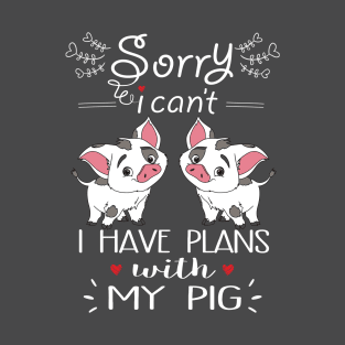 Sorry I can't I have Plan With My pigs. T-Shirt