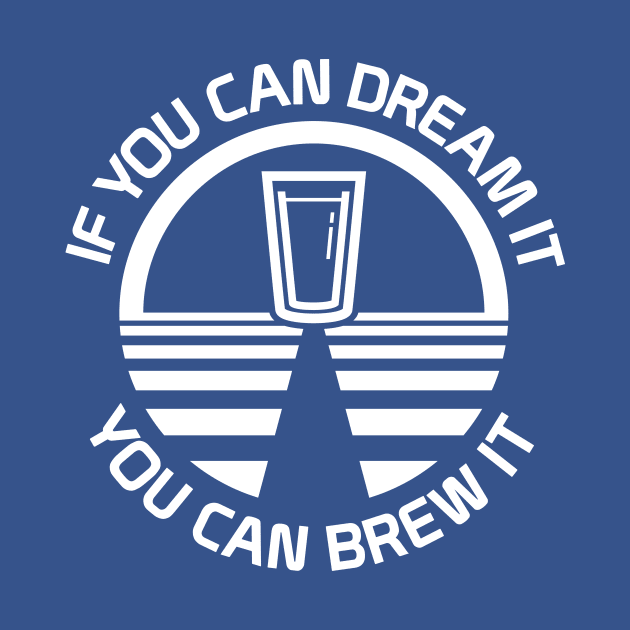 If You Can Dream It You Can Brew It by GoAwayGreen