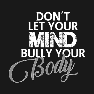 Don't let your mind bully your body T-Shirt