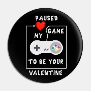 Paused my game to be your valentine Pin