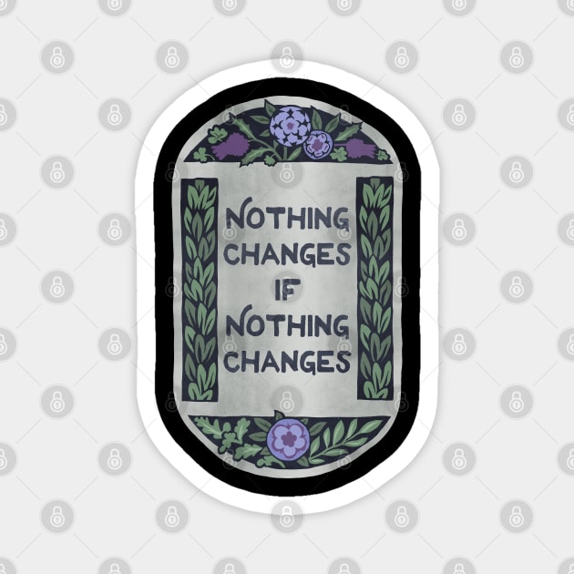 Nothing Changes If Nothing Changes Magnet by FabulouslyFeminist