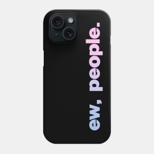 Ew, People Phone Case