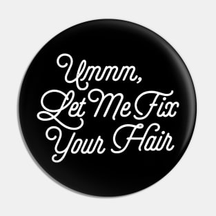 Umm Let Me Fix Your Hair Hairdresser Gift Pin