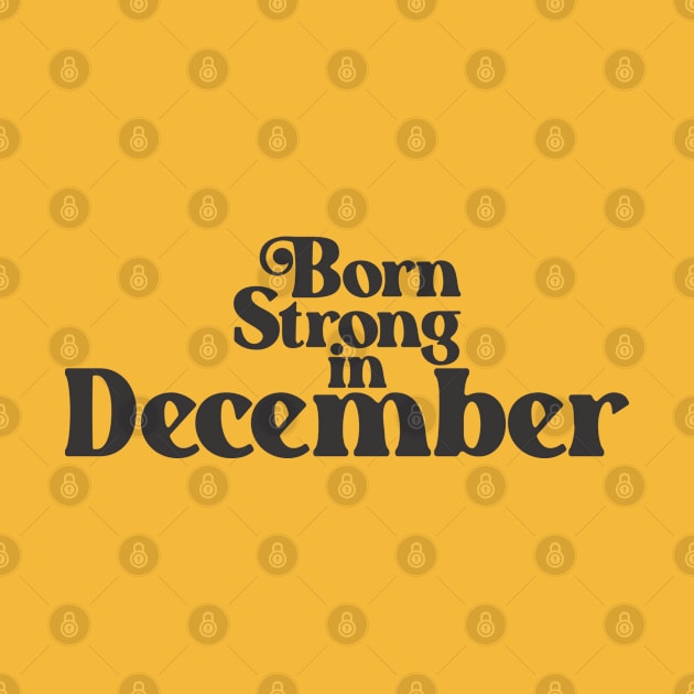 Born Strong in December - Birth Month - Birthday by Vector-Artist