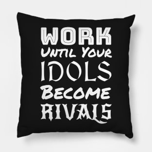 Work until your Idols become Rivals Pillow