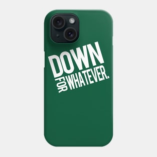 Down For Whatever Phone Case