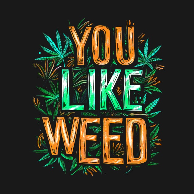 You Like Weed #1 by Butterfly Venom