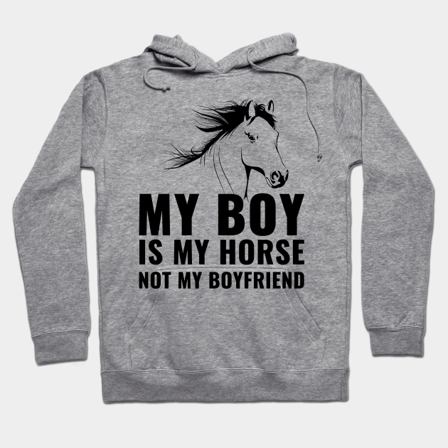 My Boy Is My Horse Not My Boyfriend for a Horse Girl - Horse - Hoodie | TeePublic My Boy Is My Horse Not My Boyfriend for a Horse Girl - Horse - Hoodie | TeePublic