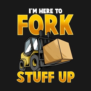 Funny Here To Fork Stuff Up Forklift Driver Humor T-Shirt