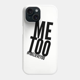 Me too. I believe you. Phone Case