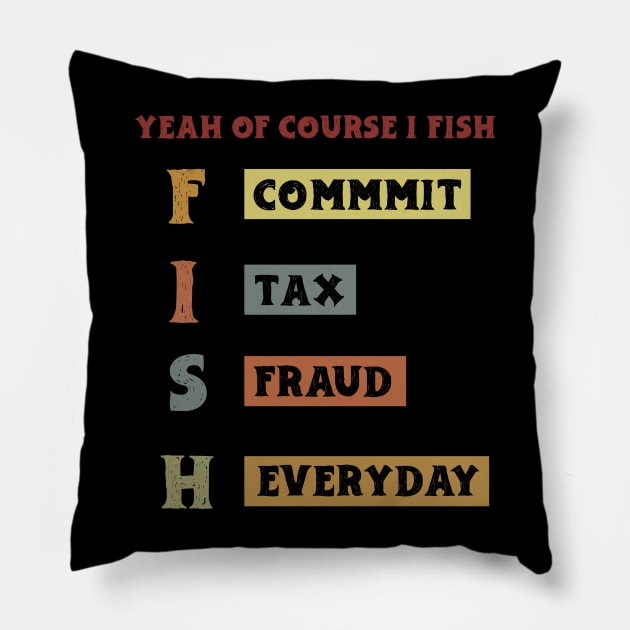 Yeah Of Course I Fish Commit Tax Fraud Everyday Fishing Pillow by KRMOSH