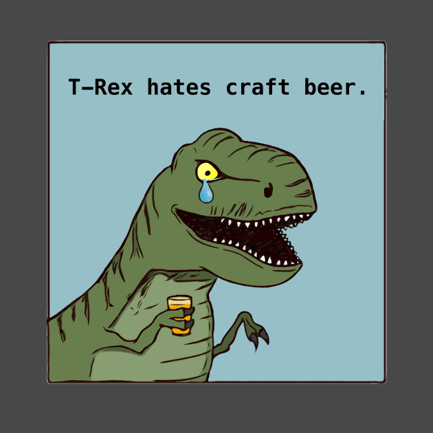 T-Rex hates craft beer by WingnutP