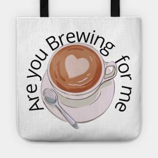 Are you Brewing coffee for me Tote