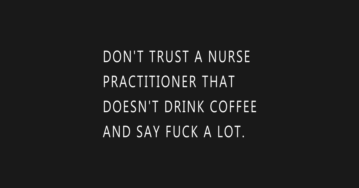 Download Don't trust a nurse practitioner that doesn't drink coffee ...