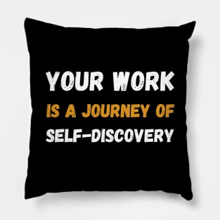 Your work is a journey of self-discovery Pillow