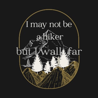 I may not be a hiker but I walk far T-Shirt