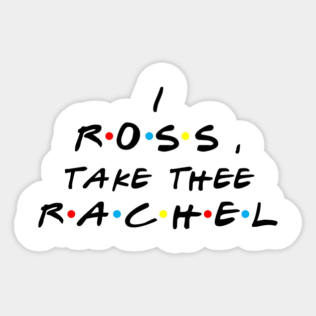 Friends Ross Quotes I Ross Take Thee Rachel Ross Geller