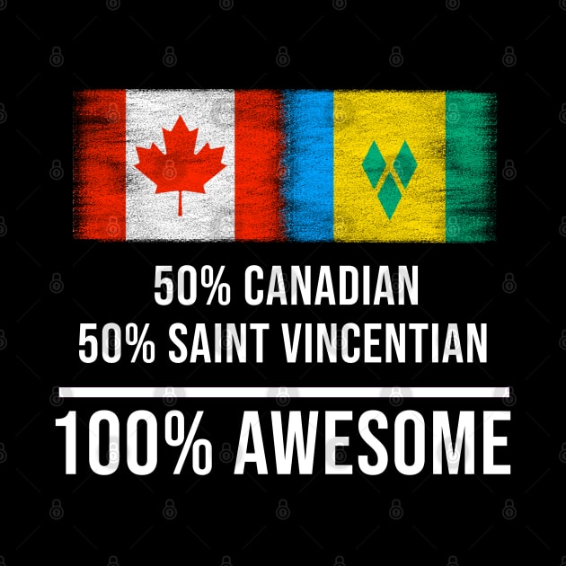 50% Canadian 50% Saint Vincentian 100% Awesome - Gift for Saint Vincentian Heritage From St Vincent And The Grenadines by Country Flags