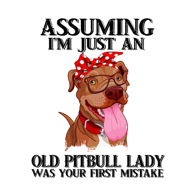 Assuming I just an old pitbull lady was your first mistake t-shirt woman funny gift tshirt by American Woman