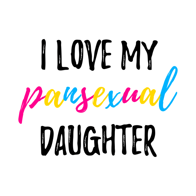 I Love My Pansexual Daughter by lavenderhearts