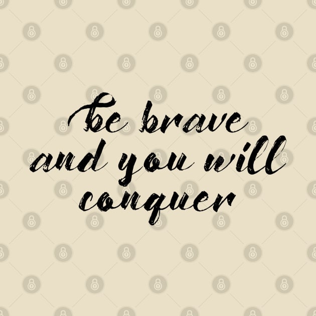 Be Brave and You Will Conquer by TreetopDigital