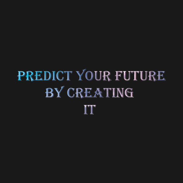 Predict your future by creating it by inspirit love