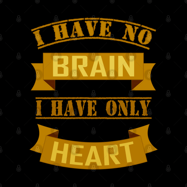 I HAVE NO BRAIN I HAVE ONLY HEART by Tees4Chill