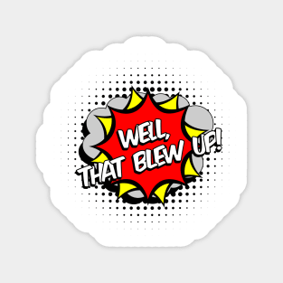 Well that blew up, cartoon, comic graphic Magnet