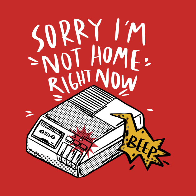 Sorry, I'm Not Home Right Now // Funny Retro Answering Machine Beep by SLAG_Creative