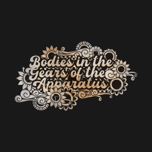 Bodies in the Gears of the Apparatus T-Shirt