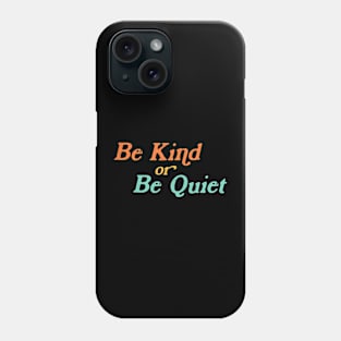 Be Kind or be Quiet Phone Case