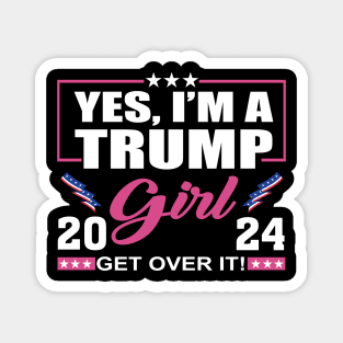 Yes I’m A Trump Girl Get Over It Trump 2024 Magnet