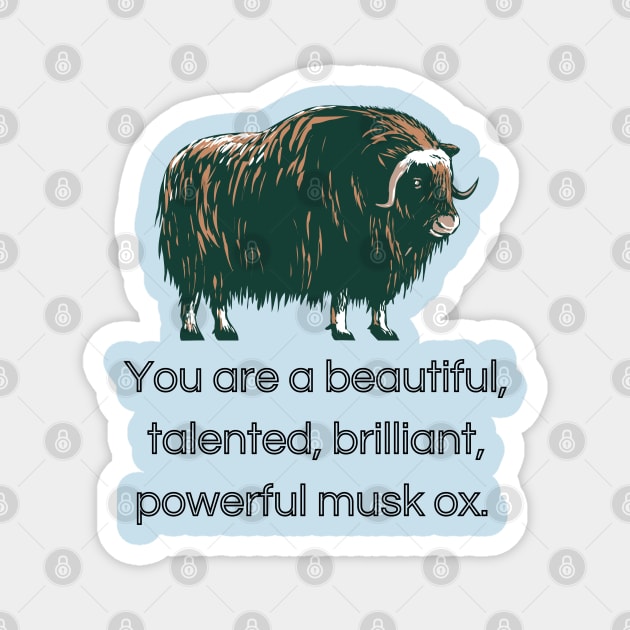 You Are A Beautiful, Talented, Brilliant, Powerful Musk Ox Magnet by Hoydens R Us