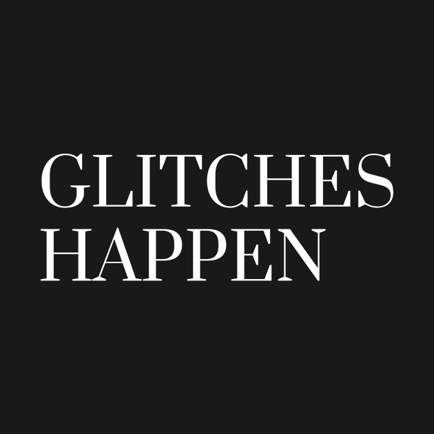 Glitches Happen by LaurelBDesigns