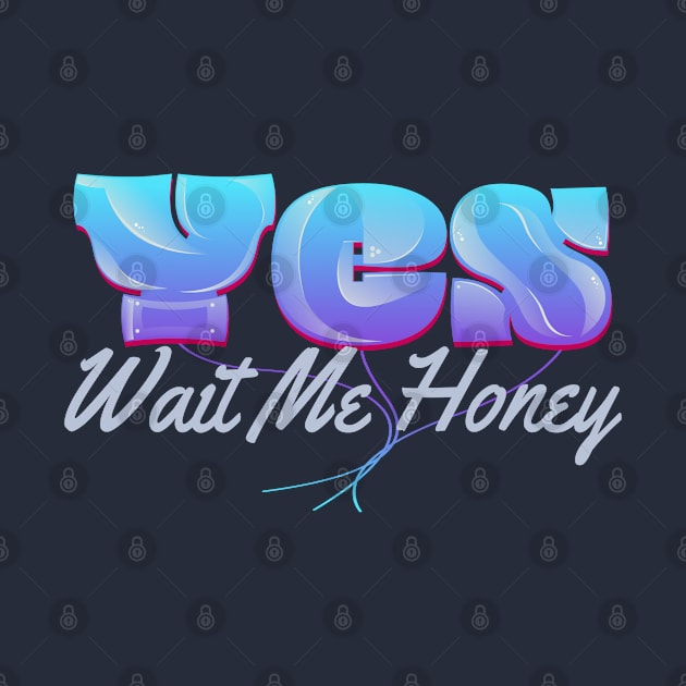 Yes Wait Me Honey by vectorhelowpal