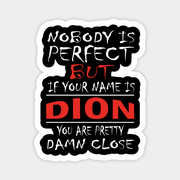 Nobody Is Perfect But If Your Name Is DION You Are Pretty Damn Close Magnet by premium_designs