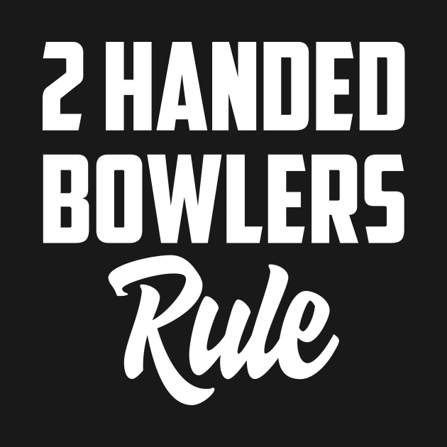 2 Handers rule by AnnoyingBowlerTees