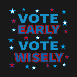 Vote Early, Vote Wisely. Red, White and Blue with Stars. (Black Background) T-Shirt