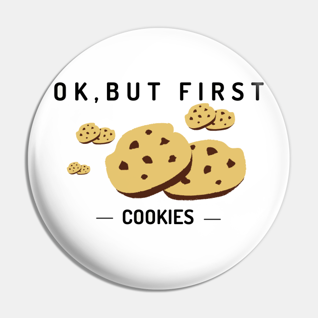 ok but first cookies, funny meme for cookies lovers - Ok But First Cookies - Pin | TeePublic ok but first cookies, funny meme for cookies lovers - Ok But First Cookies - Pin | TeePublic