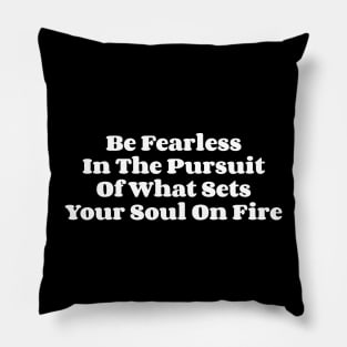 Be Fearless In The Pursuit Of What Sets Your Soul On Fire Pillow