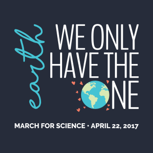 Earth - We Only Have the One - March for Science 2017 (dark) T-Shirt