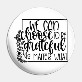 We Can Choose To Be Grateful Pin
