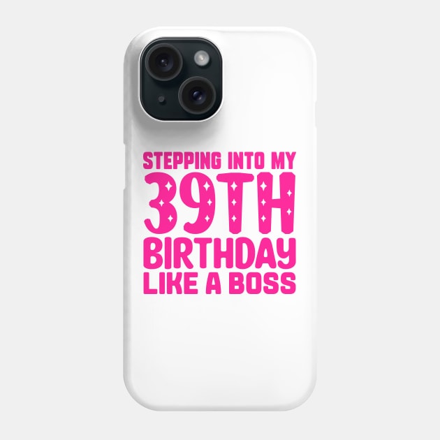 Stepping Into My 39th Birthday Like A Boss Phone Case by colorsplash