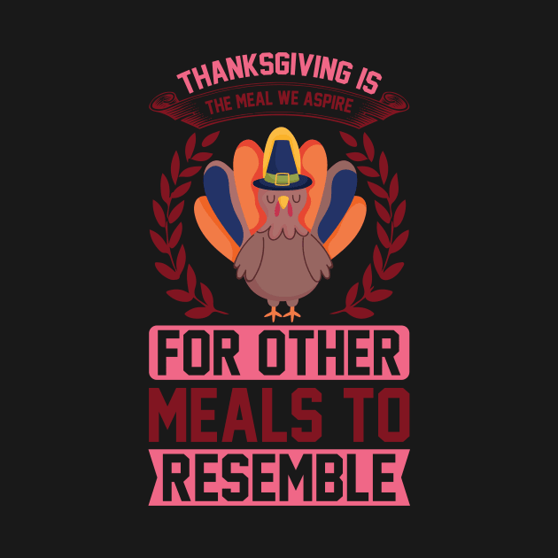 Thanksgiving Is The Meal We Aspire For Other Meals To Resemble  T Shirt For Women Men by Xamgi