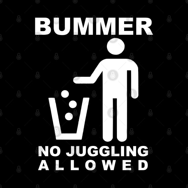 BUMMER - NO JUGGLING ALLOWED (White Text) by TeeShawn