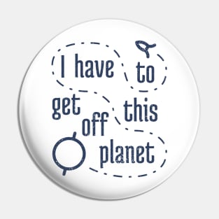 I Have To Get Off This Planet 4 Pin