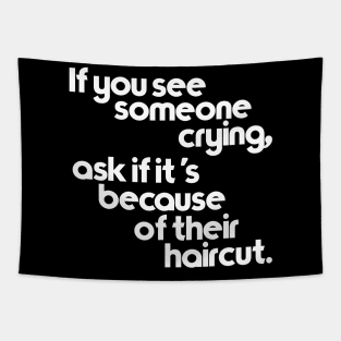 If You See Someone Crying, Ask If It's Because of Their Haircut Tapestry